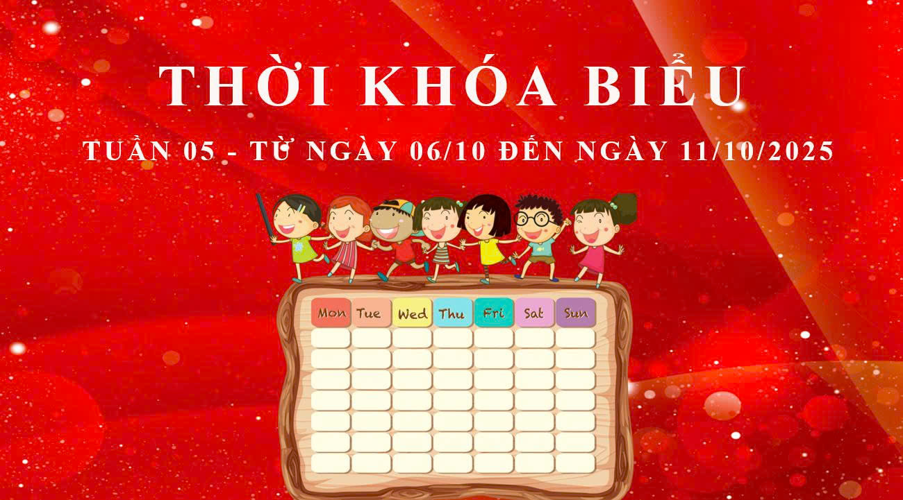 THỜI KHÓA BIỂU - TUẦN 05 - TỪ NGÀY 06/10 ĐẾN NGÀY 11/10/2025
