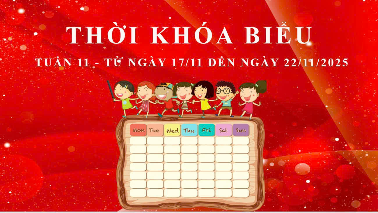 THỜI KHÓA BIỂU - TUẦN 11 - TỪ NGÀY 17/11 ĐẾN NGÀY 22/11/2025