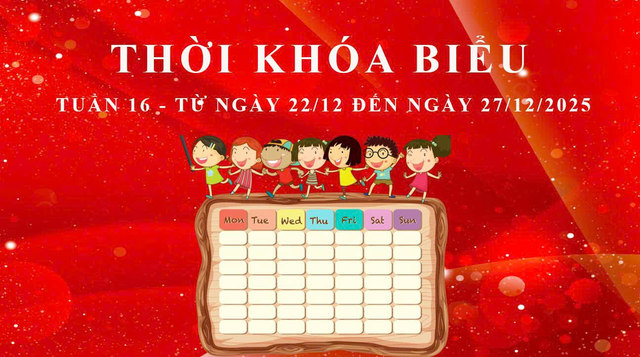 THỜI KHÓA BIỂU - TUẦN 16 - TỪ NGÀY 22/12 ĐẾN NGÀY 27/12/2025