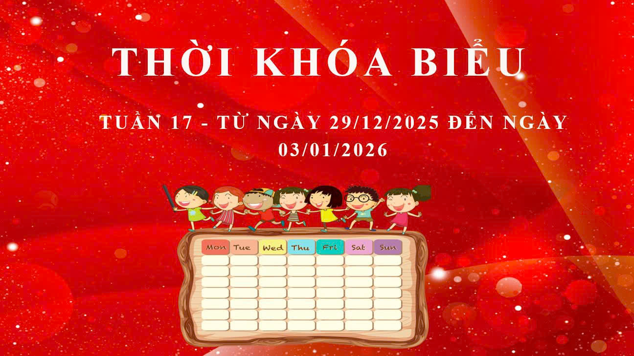 THỜI KHÓA BIỂU - TUẦN 17 - TỪ NGÀY 29/12/2025 ĐẾN NGÀY 03/01/2026