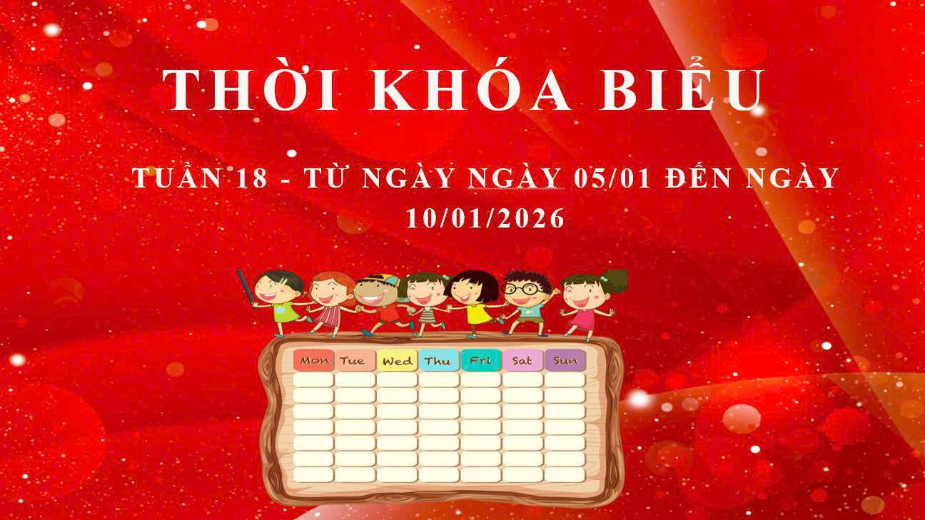 THỜI KHÓA BIỂU - TUẦN 18 - TỪ NGÀY 05/01 ĐẾN NGÀY 10/01/2026