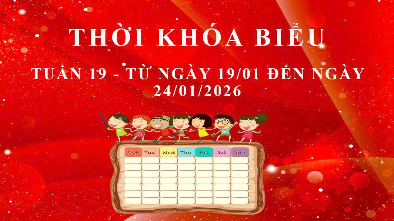 THỜI KHÓA BIỂU - TUẦN 19 - TỪ NGÀY 19/1 ĐẾN NGÀY 24/1/2026