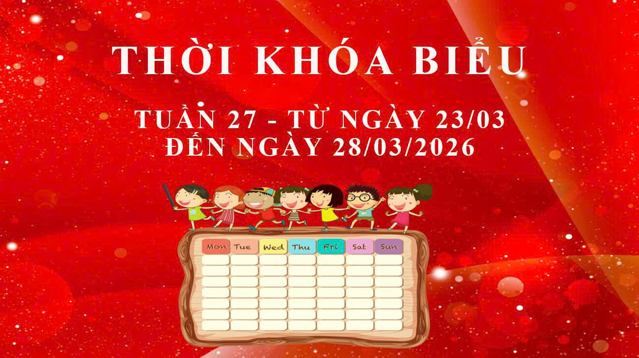 THỜI KHÓA BIỂU - TUẦN 27 - TỪ NGÀY 23/03 ĐẾN NGÀY 28/03/2026