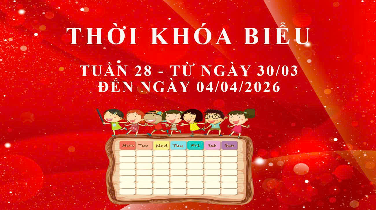THỜI KHÓA BIỂU - TUẦN 28 - TỪ NGÀY 30/03 ĐẾN NGÀY 04/04/2026