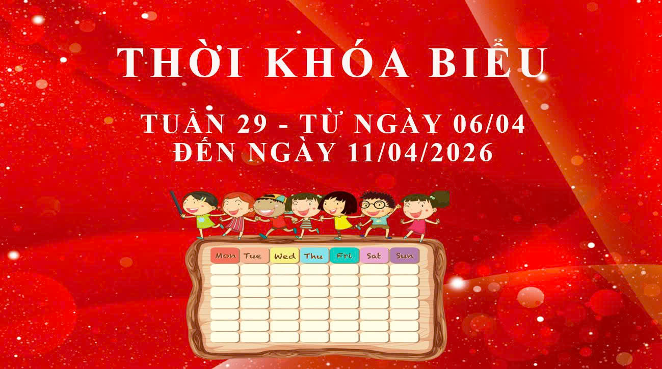 THỜI KHÓA BIỂU - TUẦN 29 - TỪ NGÀY 06/04 ĐẾN NGÀY 11/04/2026