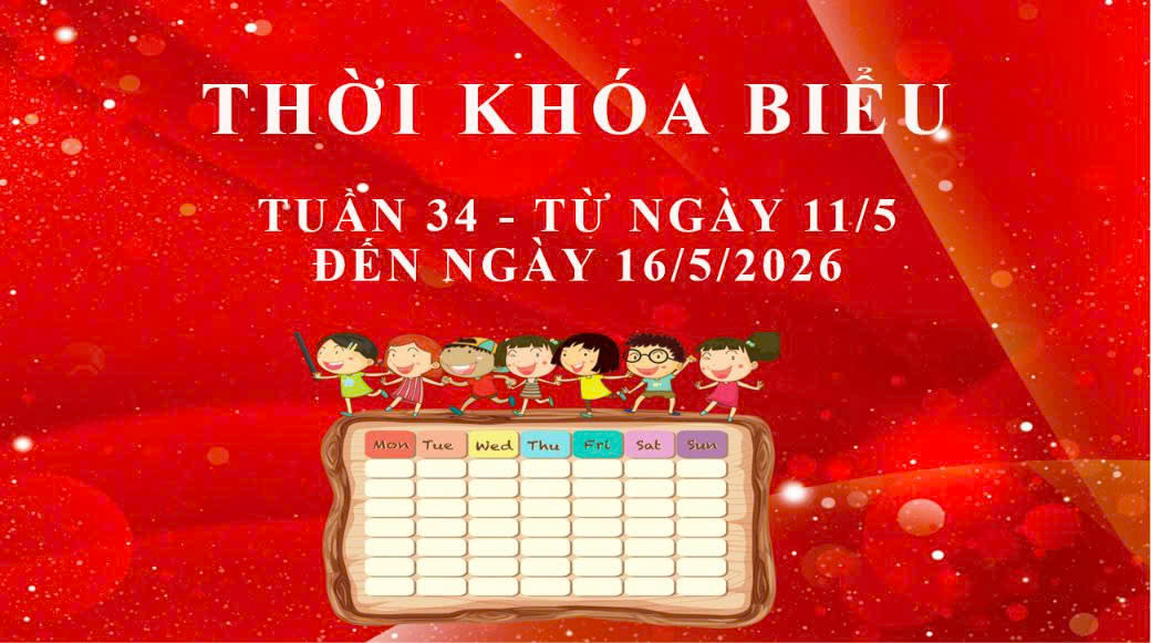 THỜI KHÓA BIỂU - TUẦN 34 - TỪ NGÀY 11/5 ĐẾN NGÀY 16/5/2026
